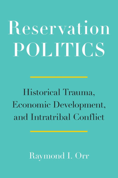 Reservation Politics: Historical Trauma, Economic Development, and Intratribal Conflict