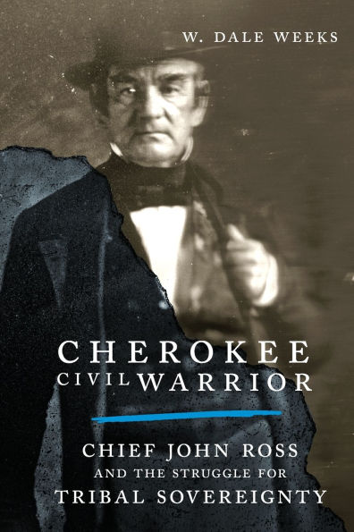 Cherokee Civil Warrior: Chief John Ross and the Struggle for Tribal Sovereignty