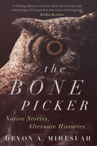 Title: The Bone Picker: Native Stories, Alternate Histories, Author: Devon A. Mihesuah