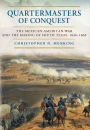 Quartermasters of Conquest: The Mexican-American War and the Making of South Texas, 1846-1860