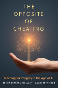 Title: The Opposite of Cheating: Teaching for Integrity in the Age of AI, Author: Tricia Bertram Gallant