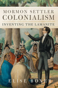 Title: Mormon Settler Colonialism: Inventing the Lamanite, Author: Elise Boxer