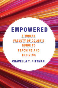 Title: Empowered: A Woman Faculty of Color's Guide to Teaching and Thriving, Author: Chavella T. Pittman