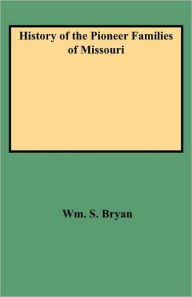 Title: History of the Pioneer Families of Missouri, Author: William S Bryan