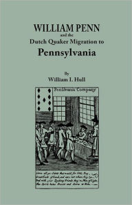 Title: William Penn and the Dutch Quaker Migration to Pennsylvania, Author: William I Hull