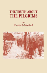 Title: Truth about the Pilgrims, Author: Francis R Stoddard