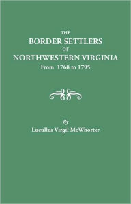 Title: Border Settlers of Northeastern Virginia from 1768 to 1795, Author: Lucullus V McWhorter