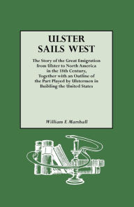 Title: Ulster Sails West. the Story of the Great Emigration from Ulster to North America in the 18th Century, Together with an Outline of the Part Played by, Author: William F Marshall