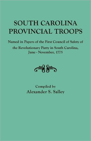 South Carolina Provincial Troops Named in Papers of the First Council of Safety of the Revolutionary Party in South Carolina, June-November, 1775