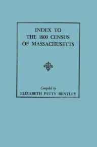 Title: Index to the 1800 Census of Massachusetts, Author: Elizabeth Petty Bentley