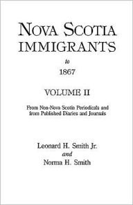 Title: Nova Scotia Immigrants to 1867, Volume II, Author: Leonard H Smith Jr