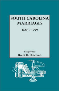 Title: South Carolina Marriages, 1688-1799, Author: Brent H Holcomb