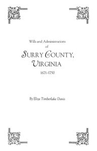 Title: Wills and Administrations of Surry County, Virginia, 1671-1750, Author: Eliza Timberlake Davis
