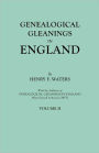 Genealogical Gleanings In England. Abstracts Of Wills Relating To Early American Families, With Genealogical Notes And Pedigrees Constructed From The Wills And From Other Records. In Two Volumes. Volume Ii