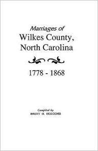 Title: Marriages of Wilkes County, North Carolina 1778-1868, Author: Brent H Holcomb