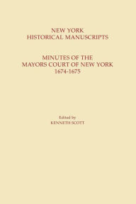Title: New York Historical Manuscripts: Minutes of the Mayors Court of New York, 1674-1675, Author: Kenneth Scott