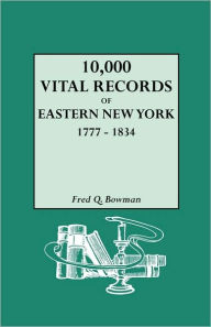 Title: 10,000 Vital Records of Eastern New York, 1777-1834, Author: Fred Q Bowman