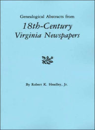 Title: Genealogical Abstracts from 18th-Century Virginia Newspapers, Author: Robert K Headley Jr