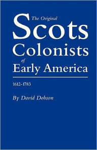 Title: Original Scots Colonists of Early America, 1612-1783, Author: David Dobson