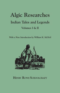 Title: Algic Researches. Indian Tales and Legends. Volumes I & II [Bound in One]. with a New Introdcution by William K. McNeil, Author: Henry Rowe Schoolcraft