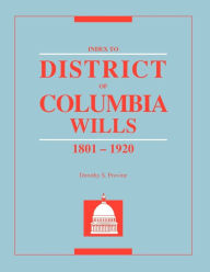 Title: Index to District of Columbia Wills, 1801-1920, Author: Dorothy S Provine
