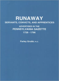 Runaway Servants, Convicts, And Apprentices Advertised In The Pennsylvania Gazette, 1728-1796