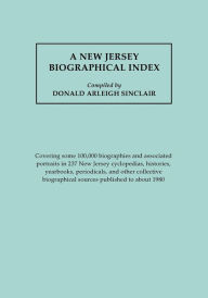 Title: New Jersey Biographical Index, Covering Some 100,000 Biographies and Associated Portraits in 237 New Jersey Cyclopedias, Histories, Yearbooks, Periodi, Author: Donald A Sinclair