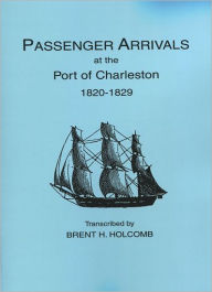 Title: Passenger Arrivals at the Port of Charleston, 1820-1829, Author: Brent H Holcomb