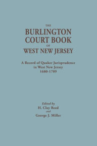 Title: Burlington Court Book of West New Jersey, 1680-1709. American Legal Records, Volume 5: The Burlington Court Book, a Record of Quaker Jurisprudence in, Author: H Clay Reed