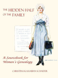 Title: Hidden Half of the Family: A Sourcebook for Women's Geneology, Author: Christina K Schaefer