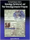 The Complete Beginner's Guide to Genealogy, the Internet, and Your Genealogy Computer Program