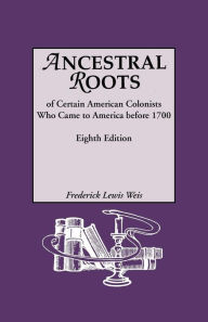 Ancestral Roots Of Certain American Colonists Who Came To America Before 1700. Lineages From Afred The Great, Charlemagne, Malcolm Of Scotland, Robert The Strong, And Other Historical Individuals. Eighth Edition