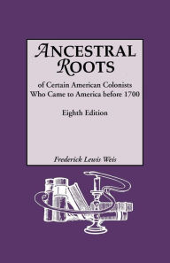 Title: Ancestral Roots of Certain American Colonists Who Came to America Before 1700. Lineages from Afred the Great, Charlemagne, Malcolm of Scotland, Robert, Author: Frederick Lewis Weis