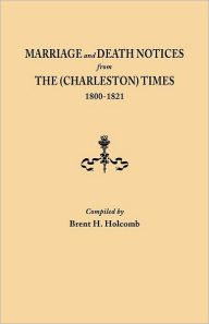 Title: Marriage and Death Notices from the (Charleston) Times, 1800-1821, Author: Brent H Holcomb