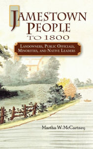 Title: Jamestown People to 1800: Landowners, Public Officials, Minorities, and Native Leaders, Author: Martha McCartney