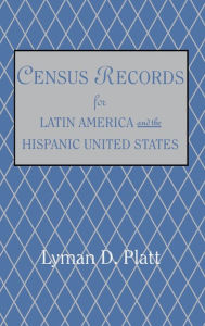 Title: Census Records for Latin America and the Hispanic United States, Author: Lyman D Platt