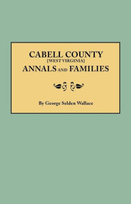 Title: Cabell County [West Virginia] Annals and Families, Author: George Selden Wallace