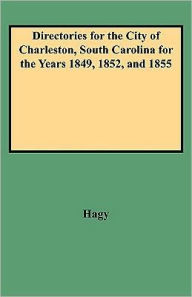 Title: Directories for the City of Charleston, South Carolina for the Years 1849, 1852, and 1855, Author: James W Hagy