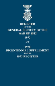 Title: Register of the General Society of the War of 1812: 1972, and 1976 Bicentennial Supplement to the 1972 Register, Author: Dennis F Blizzard