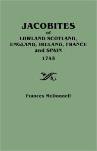 Title: Jacobites of Lowland Scotland, England, Ireland, France and Spain, 1745, Author: Frances McDonnell