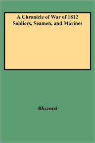 Title: Chronicle of War of 1812 Soldiers, Seamen, and Marines (W/Added Yr Supl), Author: Dennis F Blizzard