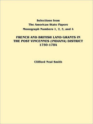 Title: French and British Land Grants in the Post Vincennes (Indiana) District, 1750-1784, Author: Clifford Neal Smith