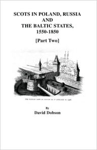 Title: Scots in Poland, Russia, and the Baltic States, 1550-1850 [Part Two], Author: David Dobson