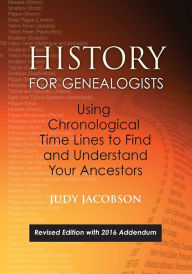 Title: History for Genealogists, Using Chronological Time Lines to Find and Understand Your Ancestors. Revised Edition, with 2016 Addendum Incorporating Edit, Author: Judy Jacobson