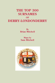 Title: Top 300 Surnames of Derry-Londonderry, Author: Brian Mitchell