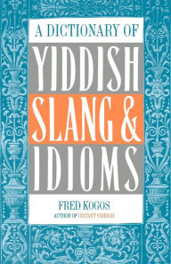 Title: A Dictionary Of Yiddish Slang & Idioms, Author: Fred Kogos