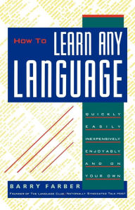 How To Learn Any Language: Quickly, Easily, Inexpensively, Enjoyably and on Your Own