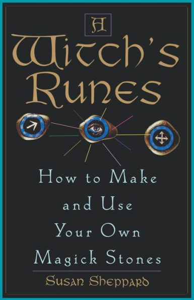 A Witch's Runes: How to Make and Use Your Own Magick Stones