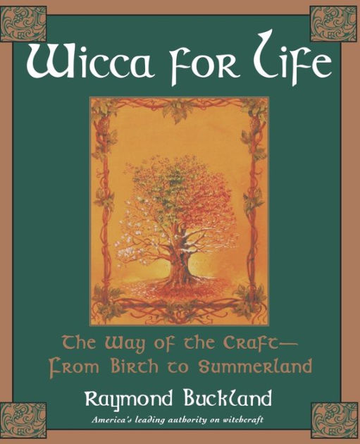 Wicca for Life The Way of the Craft From Birth to Summerland by
