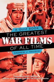 Title: The Greatest War Films of All Time: A Quiz Book: A Quiz Book, Author: Andrew Rausch